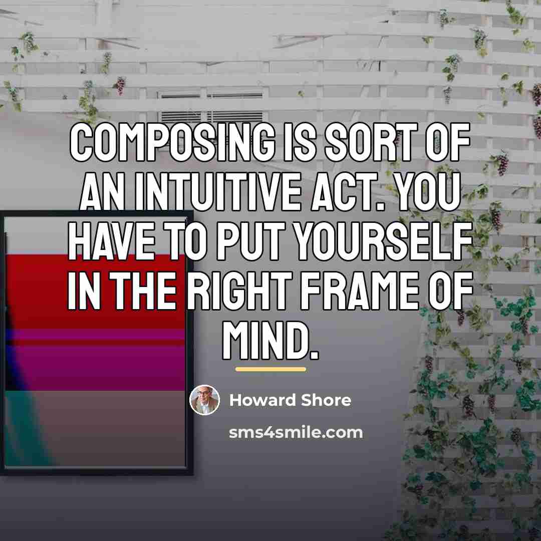 “Composing is sort of an intuitive act. You have to…” quote by Howard Shore
