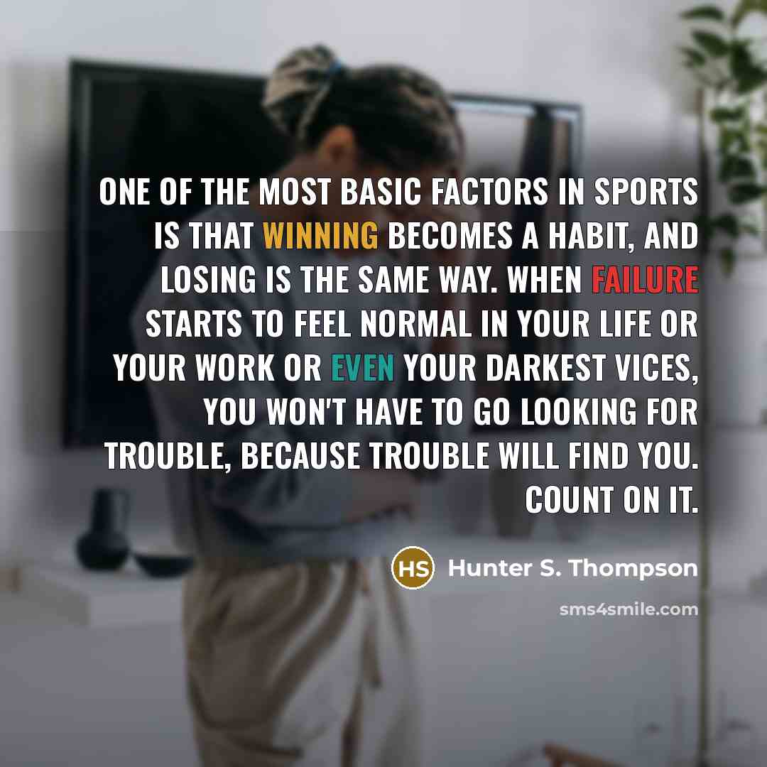 “One of the most basic factors in sports is that…” quote by Hunter S. Thompson