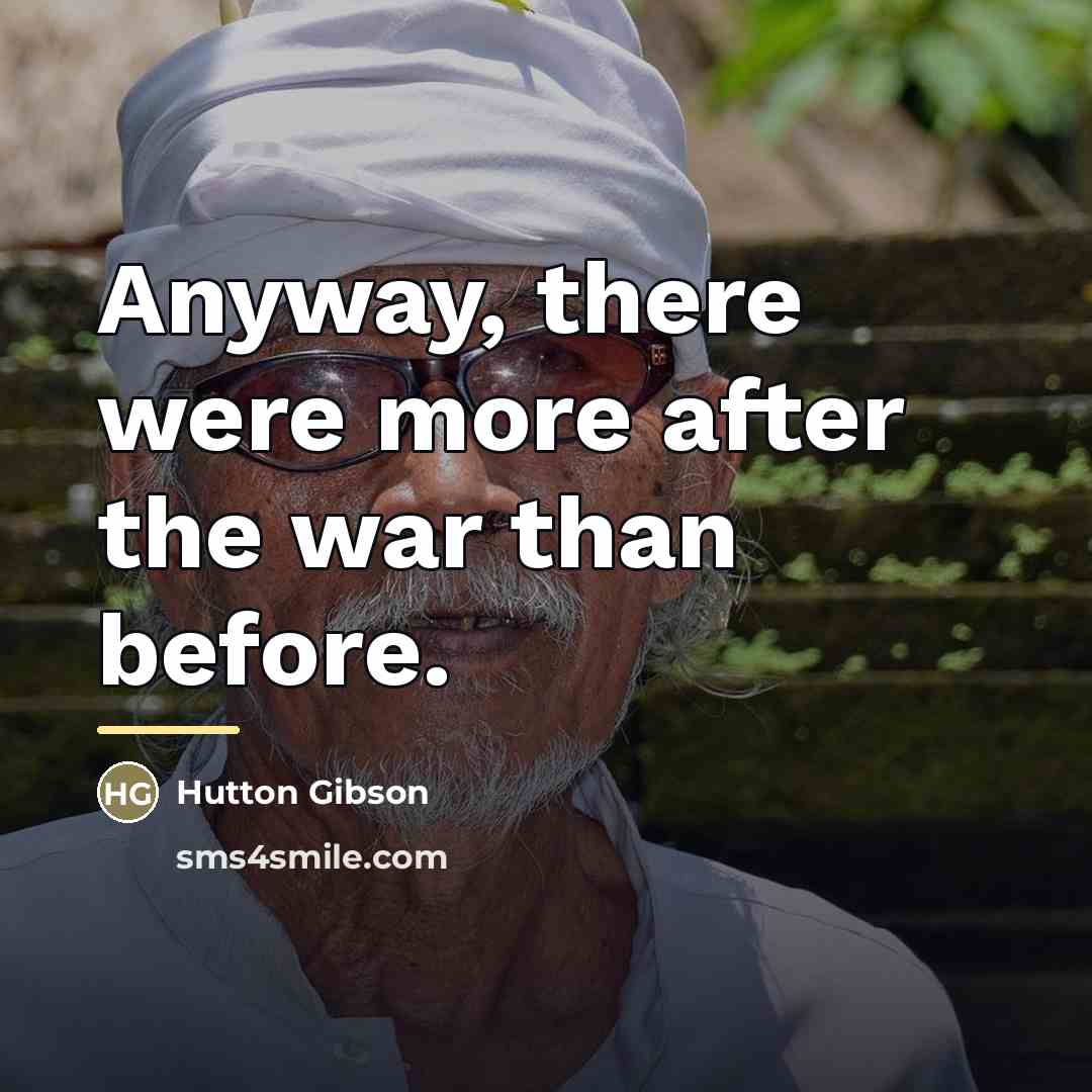“Anyway, there were more after the war than before.…” quote by Hutton Gibson