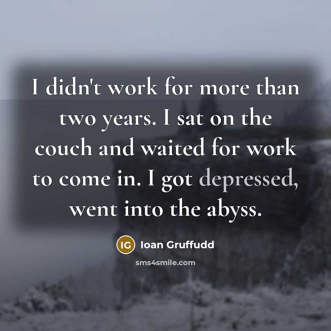 “I didn't work for more than two years. I sat…” quote by Ioan Gruffudd