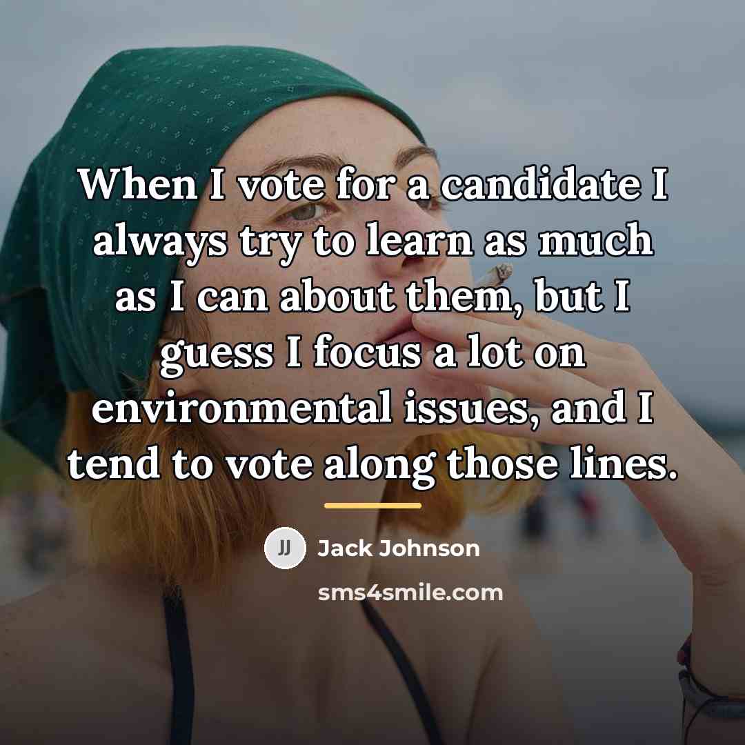 “When I vote for a candidate I always try to…” quote by Jack Johnson