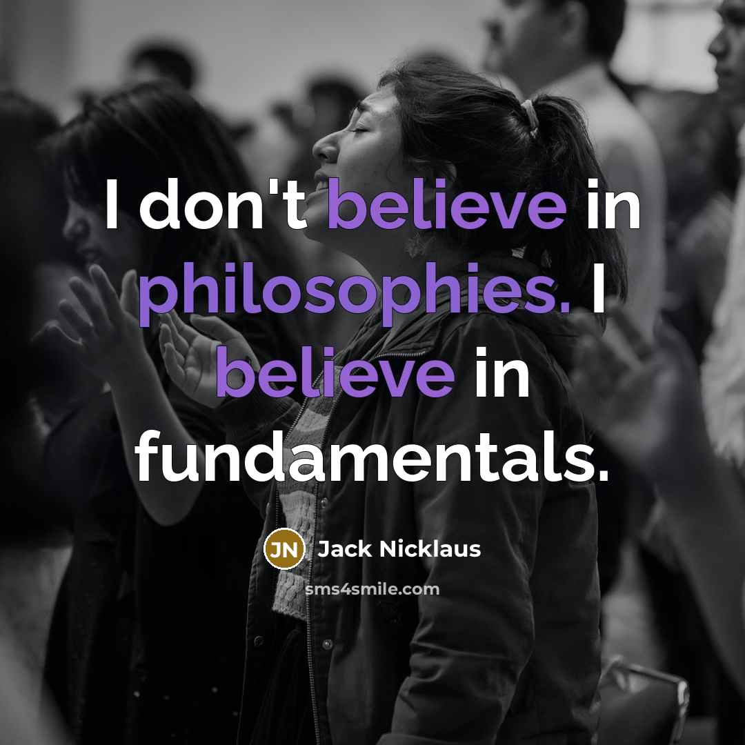 “I don't believe in philosophies. I believe in fundamentals.…” quote by Jack Nicklaus