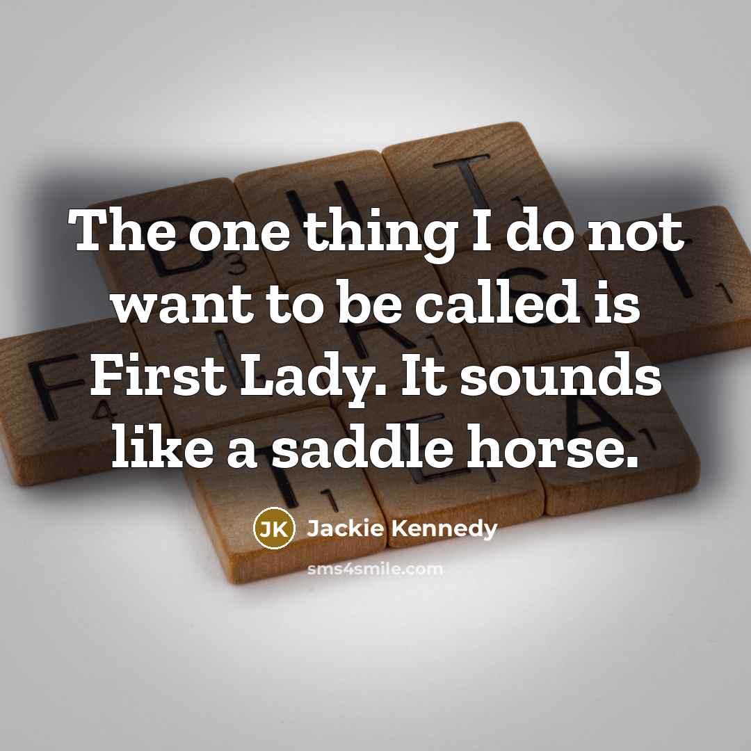 “The one thing I do not want to be called…” quote by Jackie Kennedy