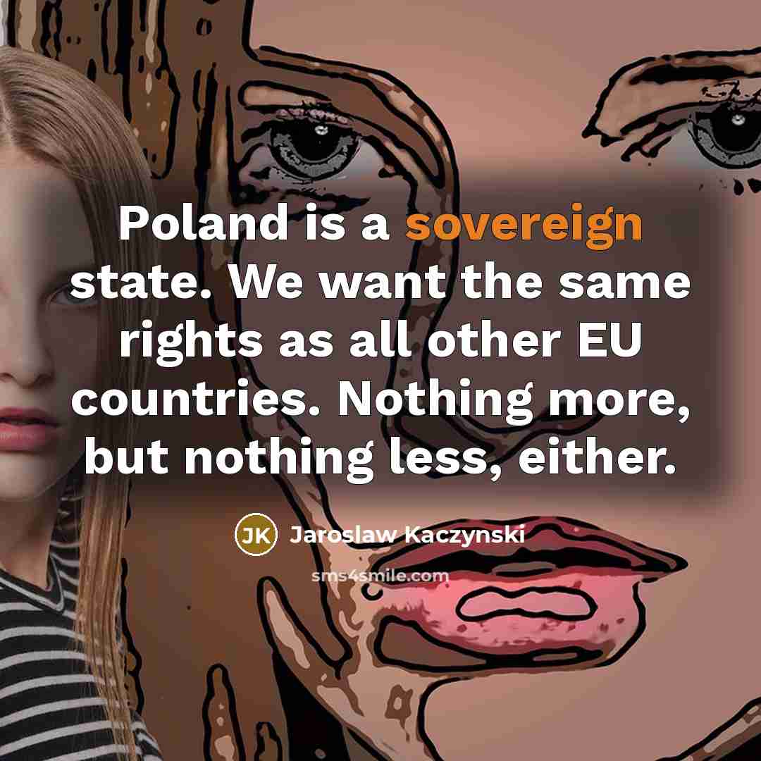 “Poland is a sovereign state. We want the same rights…” quote by Jaroslaw Kaczynski