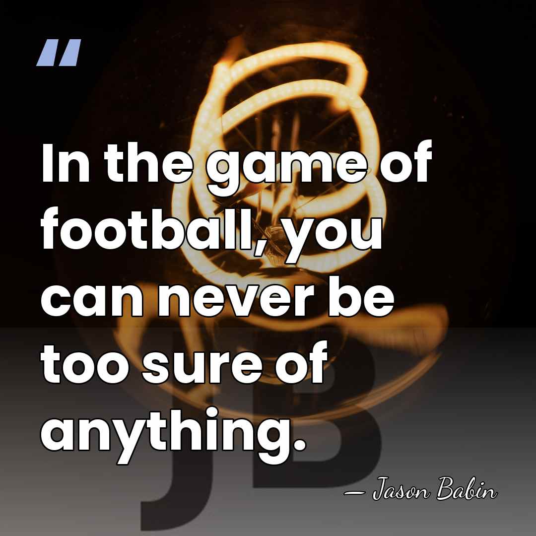 In the game of football, you can never be too sure of&hellip; - Jason Babin