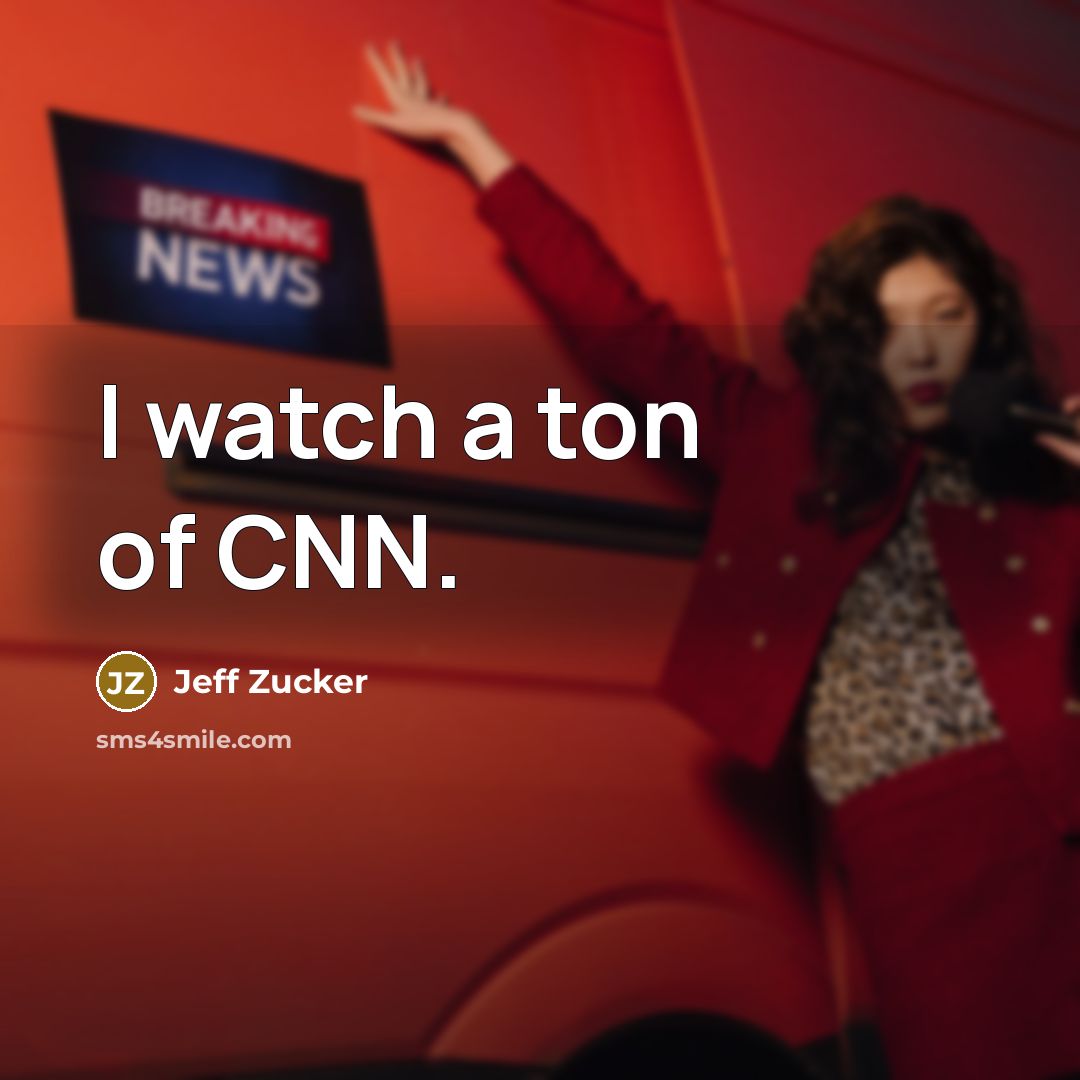 “I watch a ton of CNN.…” quote by Jeff Zucker