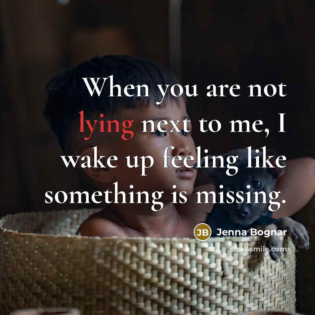 “When you are not lying next to me, I wake…” quote by Jenna Bognar