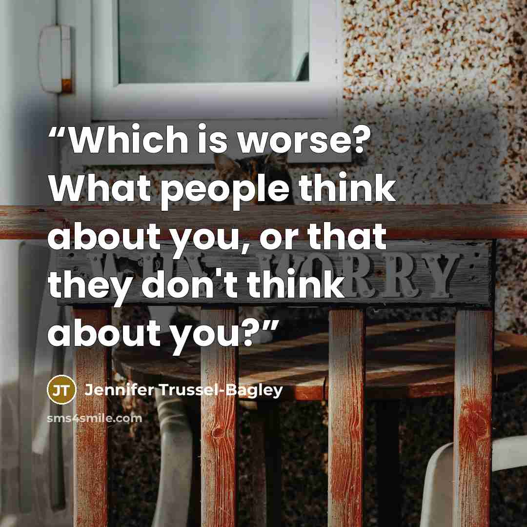 “Which is worse? What people think about you, or that they don't think about you?” quote by Jennifer Trussel-Bagley