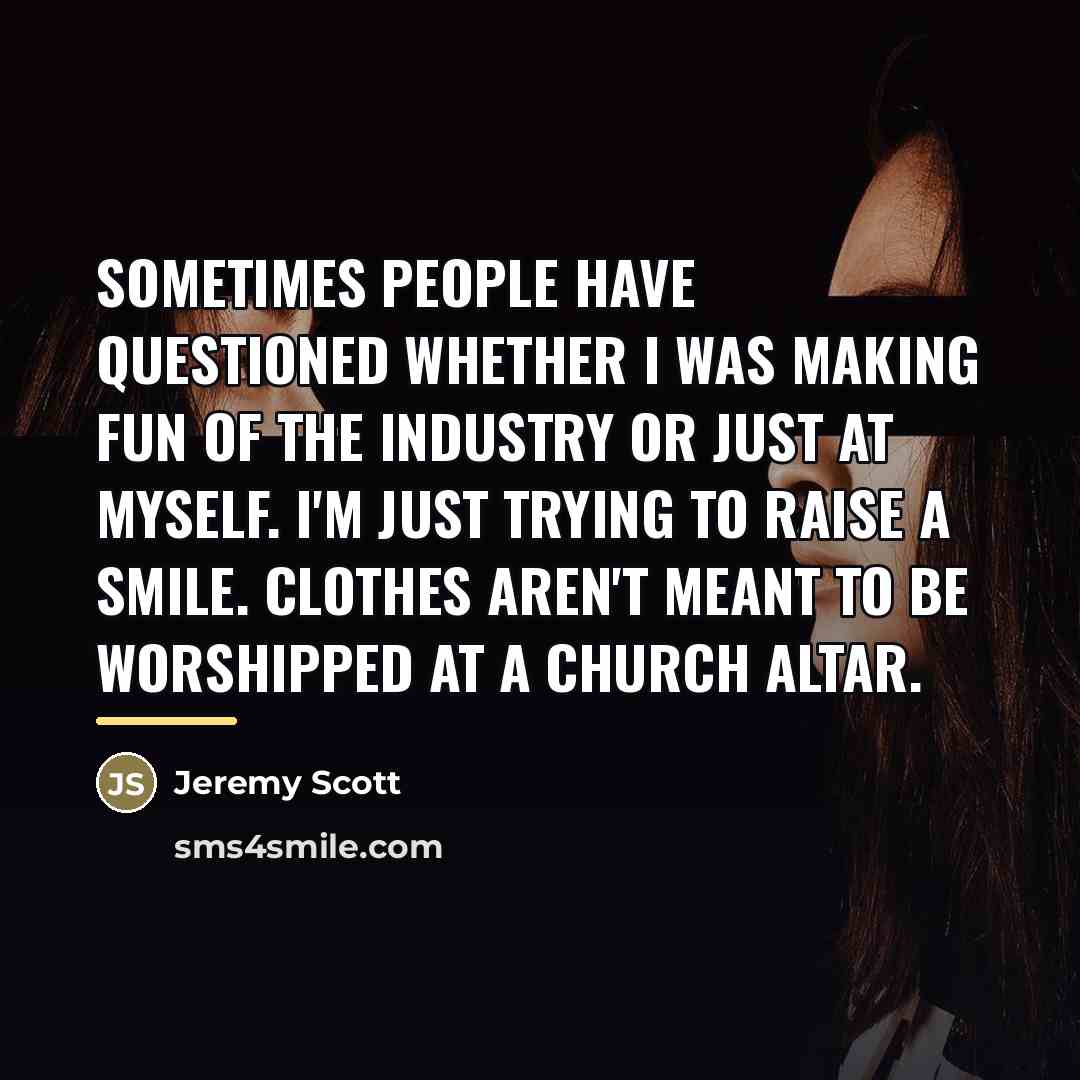 “Sometimes people have questioned whether I was making fun of…” quote by Jeremy Scott
