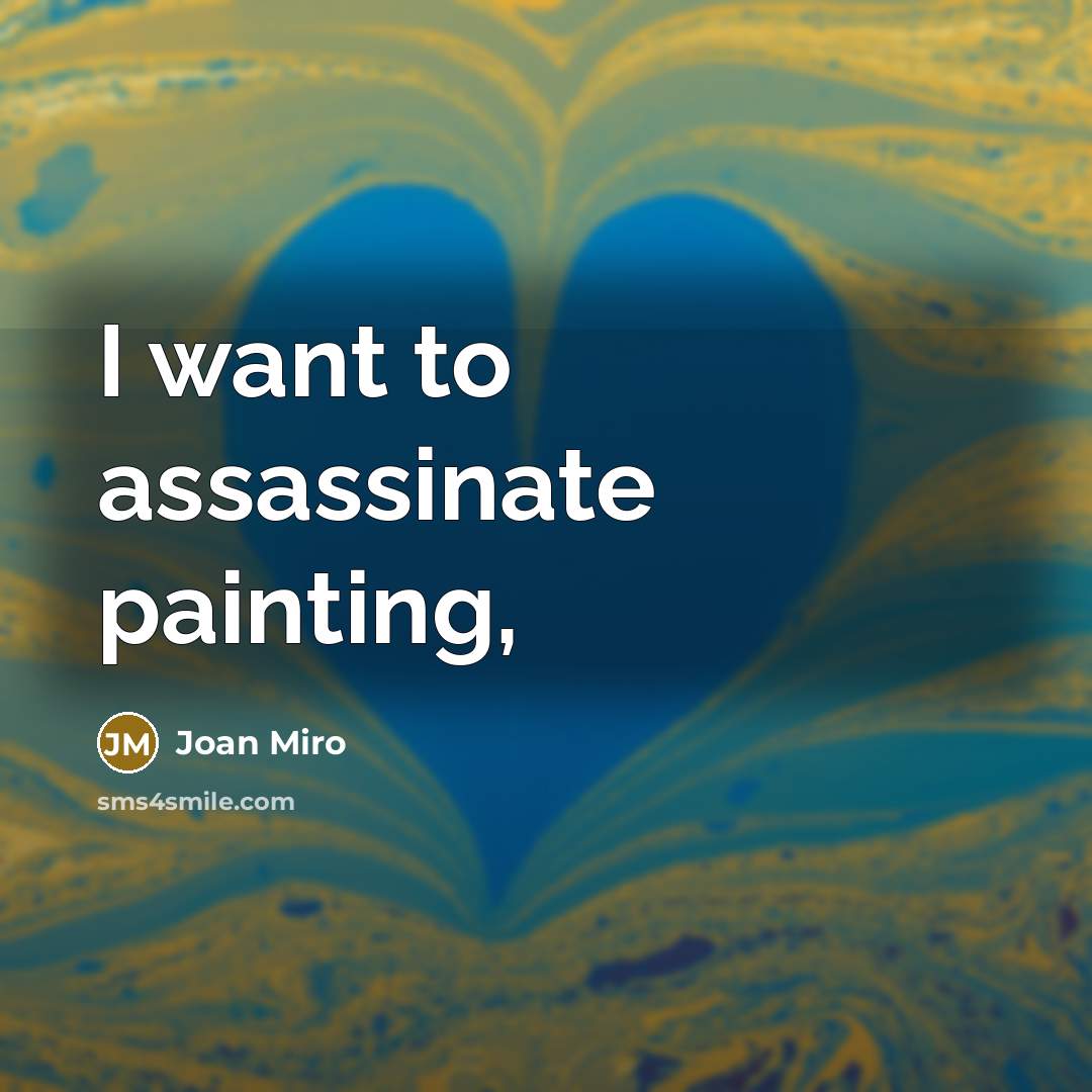 “I want to assassinate painting,” quote by Joan Miro