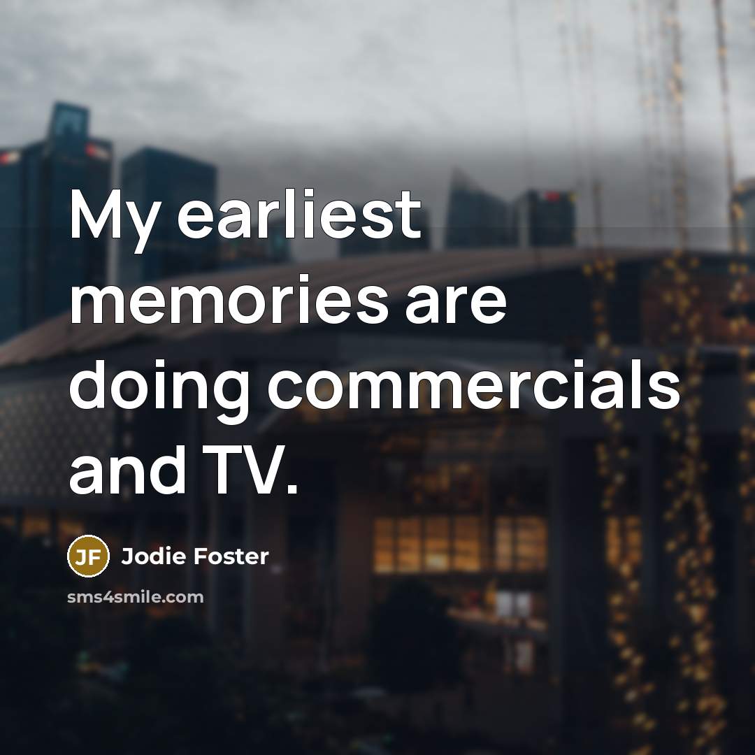 “My earliest memories are doing commercials and TV.” quote by Jodie Foster