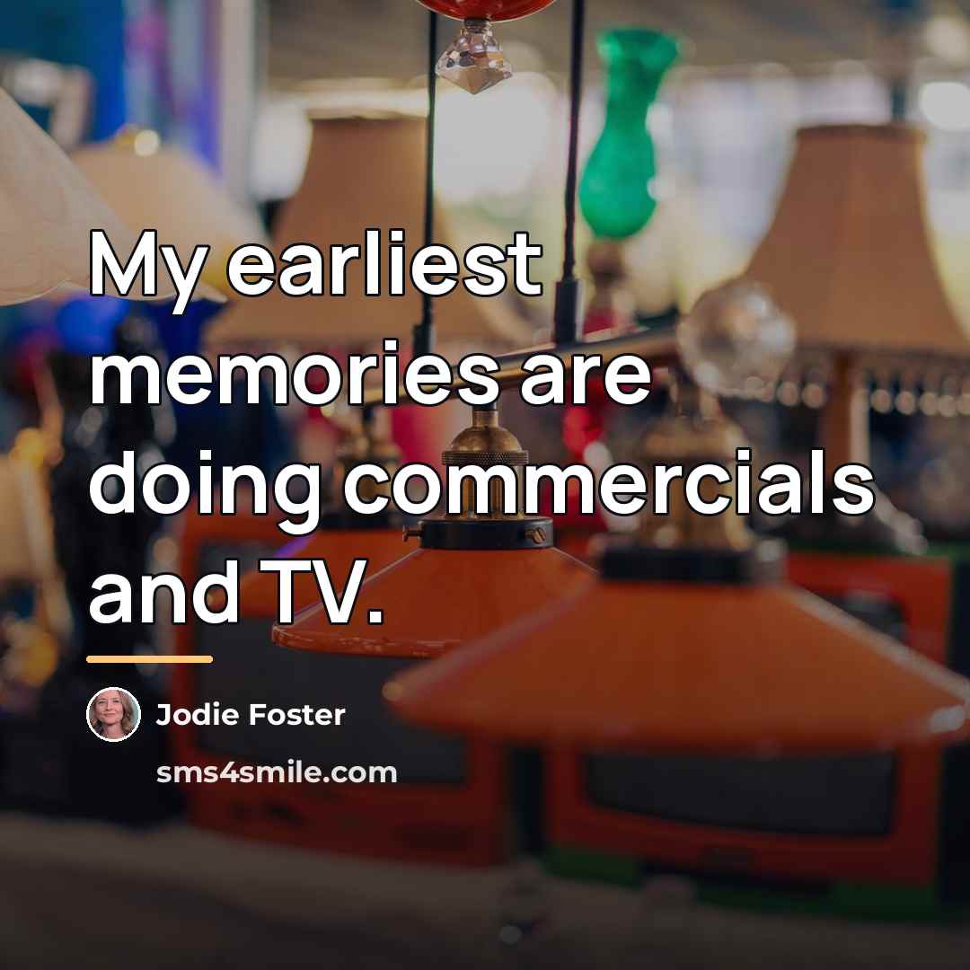 “My earliest memories are doing commercials and TV.…” quote by Jodie Foster