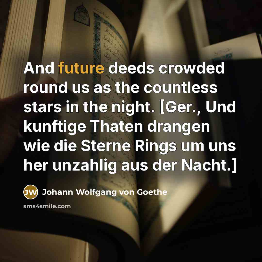 “And future deeds crowded round us as the countless stars…” quote by Johann Wolfgang von Goethe