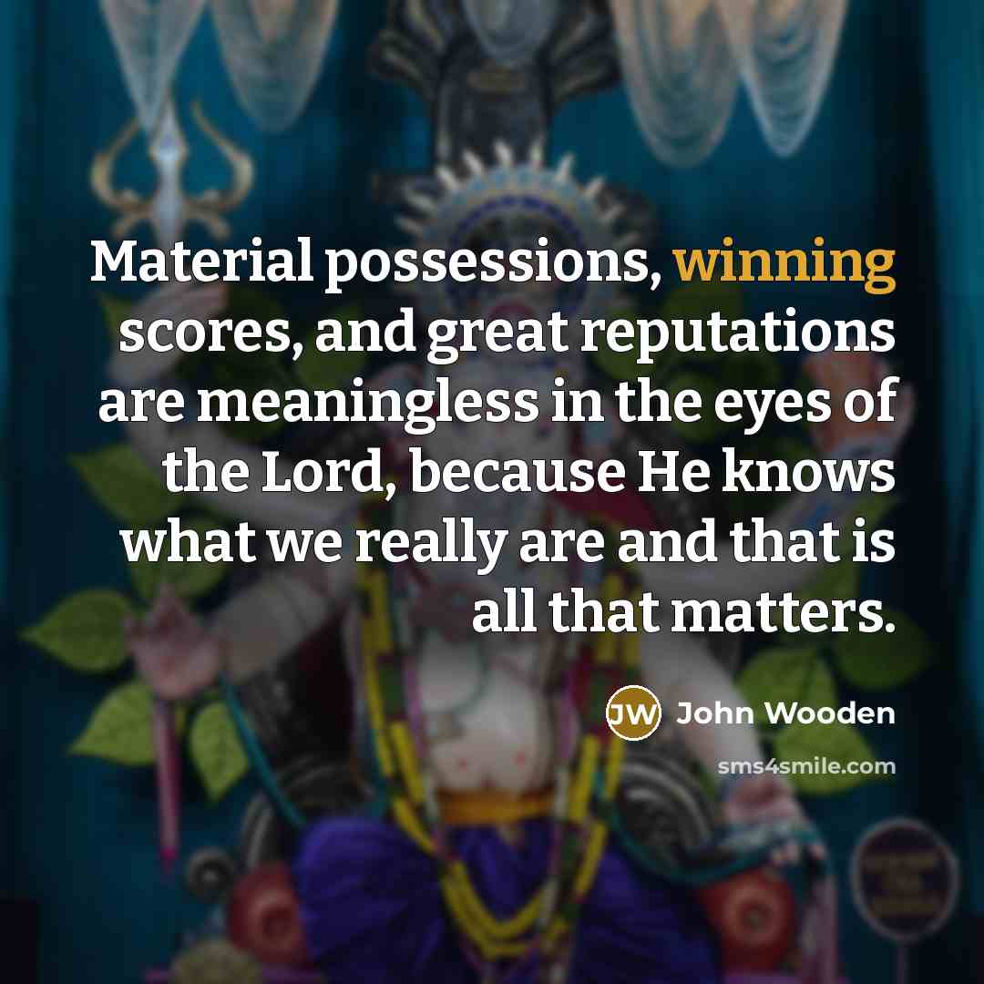 “Material possessions, winning scores, and great reputations are meaningless in…” quote by John Wooden