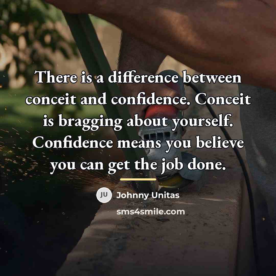 “There is a difference between conceit and confidence. Conceit is…” quote by Johnny Unitas