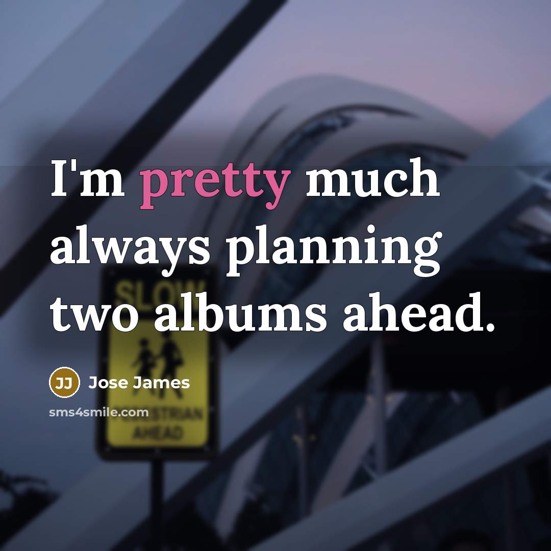 “I'm pretty much always planning two albums ahead.…” quote by Jose James