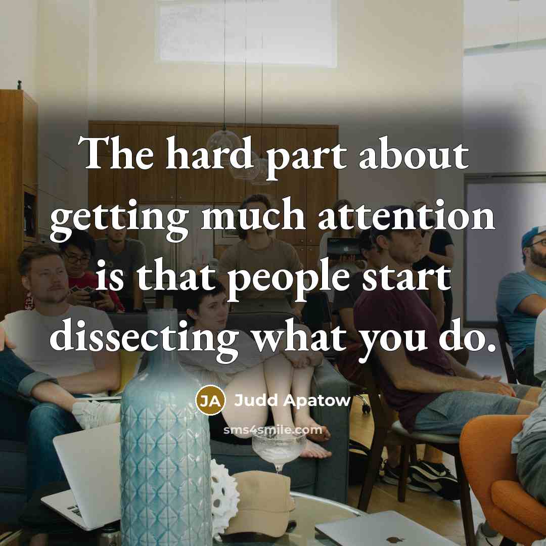 “The hard part about getting much attention is that people…” quote by Judd Apatow