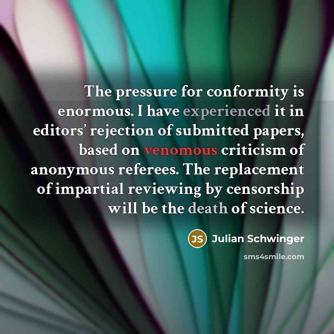 “The pressure for conformity is enormous. I have experienced it…” quote by Julian Schwinger