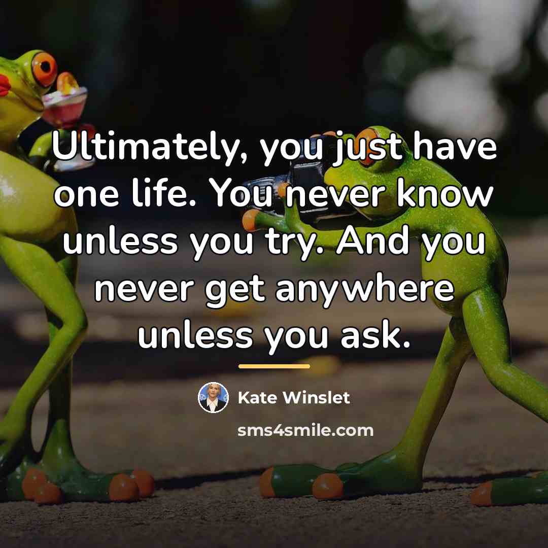 “Ultimately, you just have one life. You never know unless…” quote by Kate Winslet