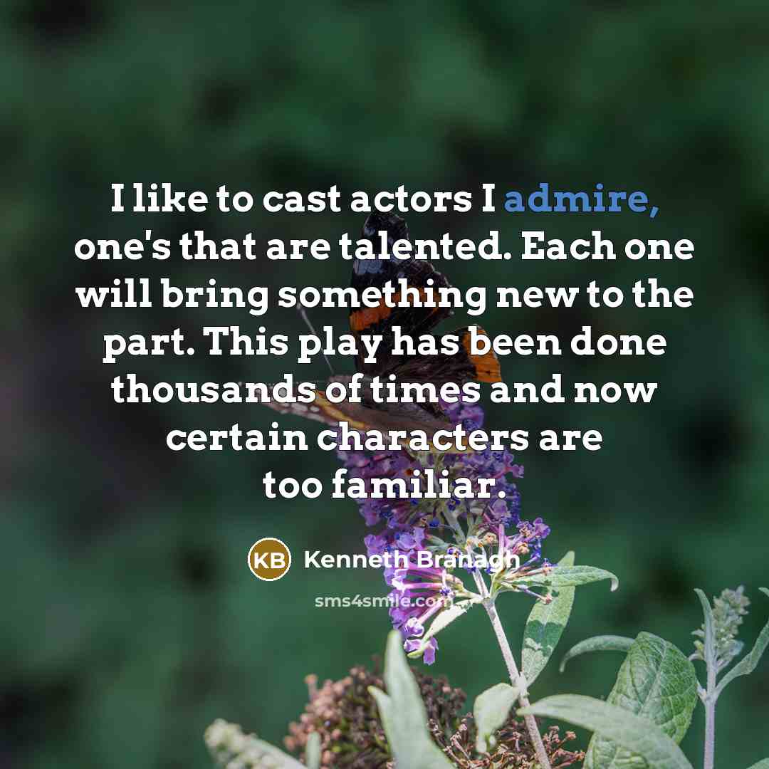 “I like to cast actors I admire, one's that are…” quote by Kenneth Branagh