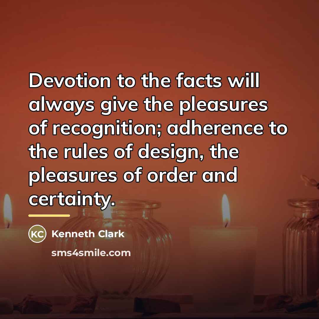 “Devotion to the facts will always give the pleasures of…” quote by Kenneth Clark