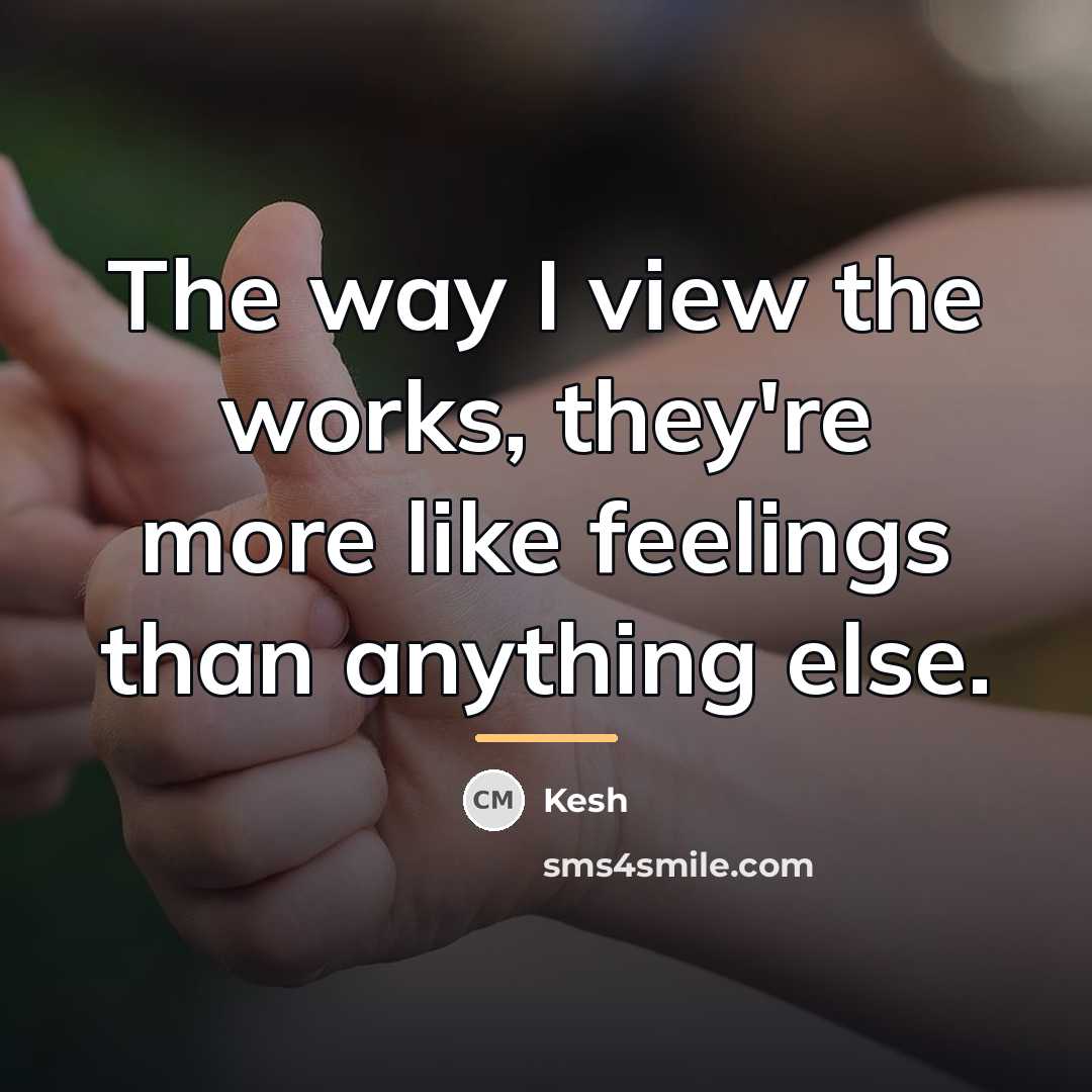 “The way I view the works, they're more like feelings…” quote by Kesh