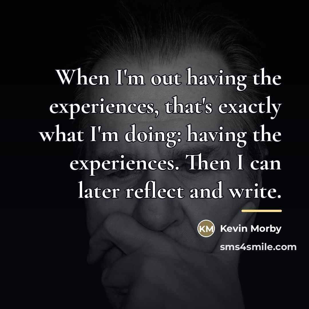 “When I'm out having the experiences, that's exactly what I'm…” quote by Kevin Morby