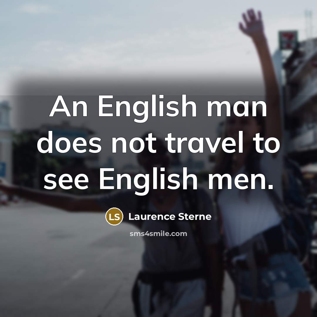 “An English man does not travel to see English men.…” quote by Laurence Sterne
