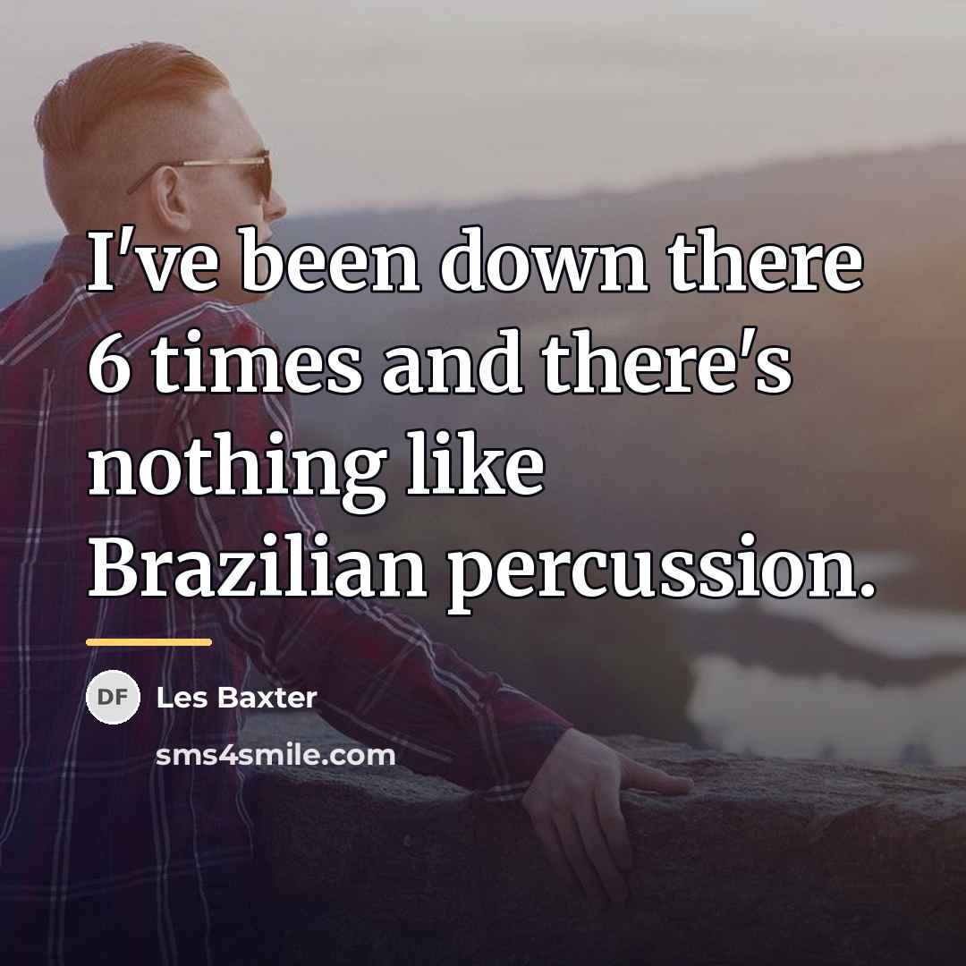 “I've been down there 6 times and there's nothing like…” quote by Les Baxter