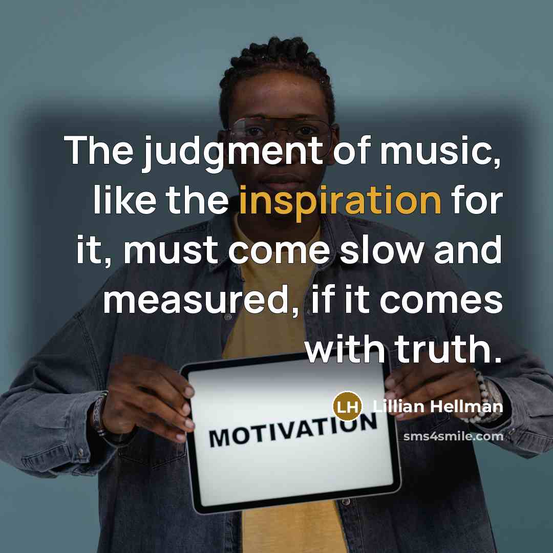 “The judgment of music, like the inspiration for it, must…” quote by Lillian Hellman
