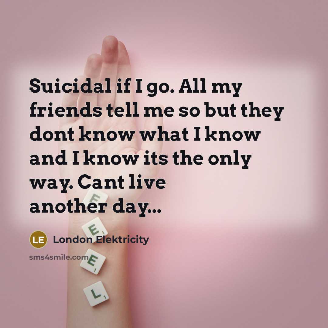 “Suicidal if I go. All my friends tell me so…” quote by London Elektricity