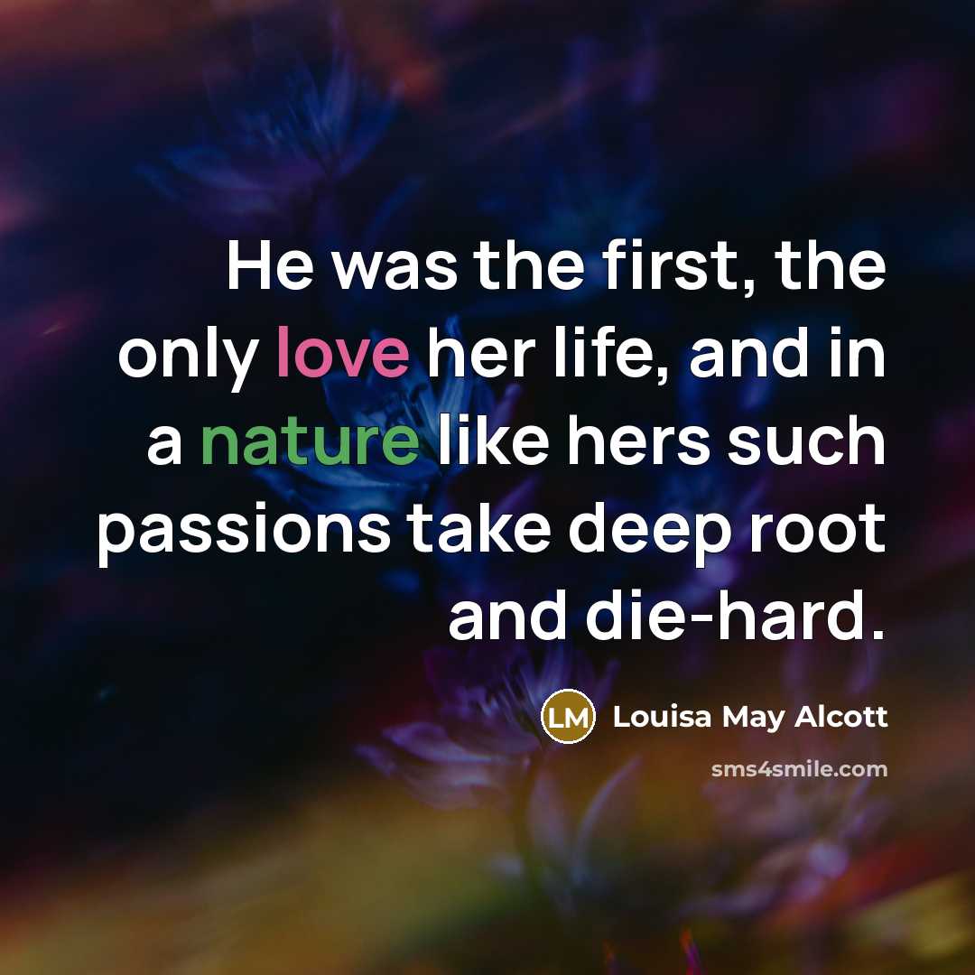 “He was the first, the only love her life, and…” quote by Louisa May Alcott