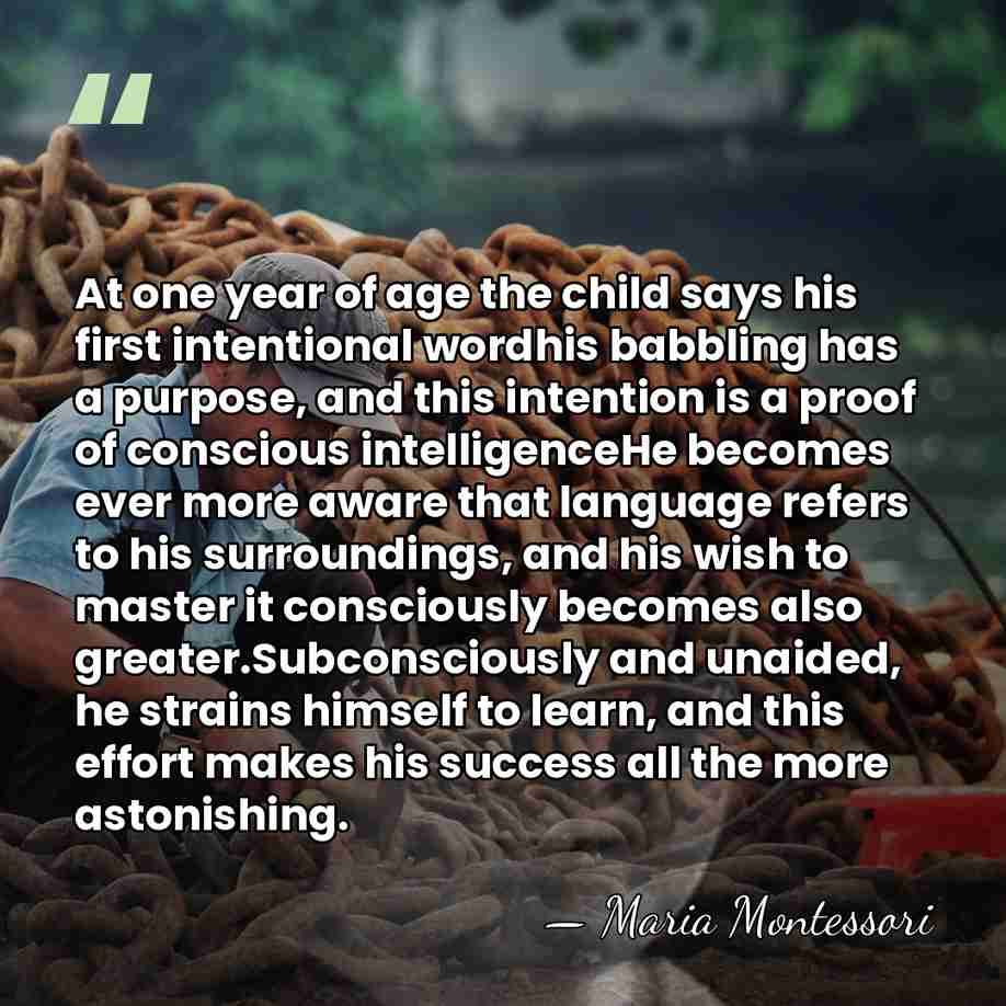 At one year of age the child says his first intentional wordhis&hellip; - Maria Montessori