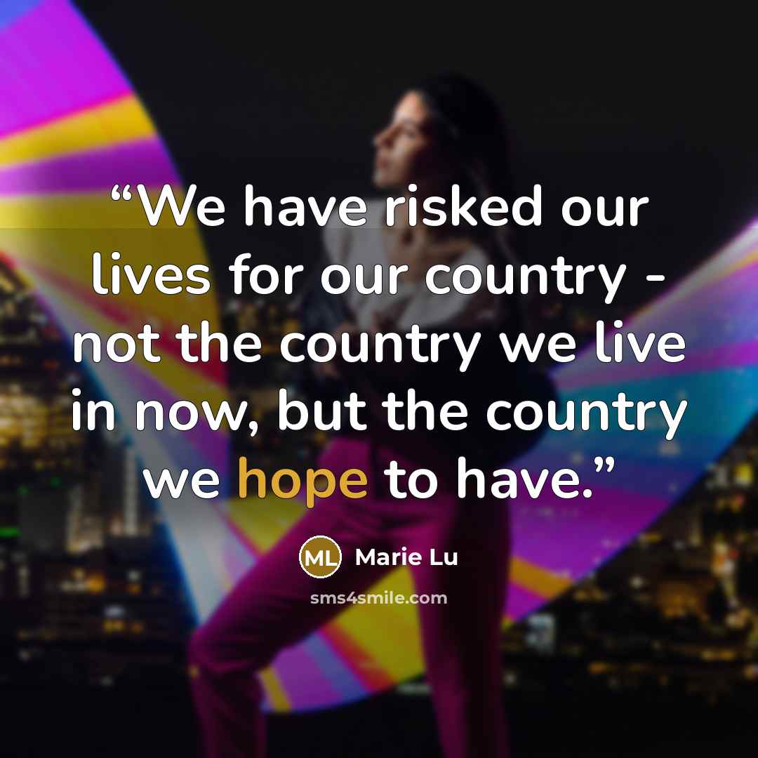 “We have risked our lives for our country - not the country we live in now, but the country we hope to have.” quote by Marie Lu