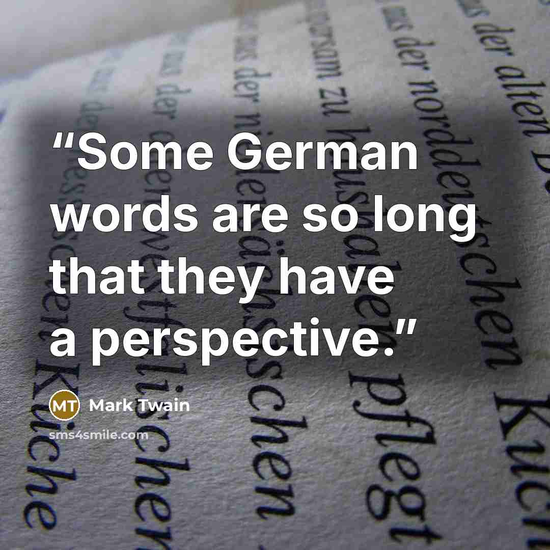 “Some German words are so long that they have a perspective.” quote by Mark Twain