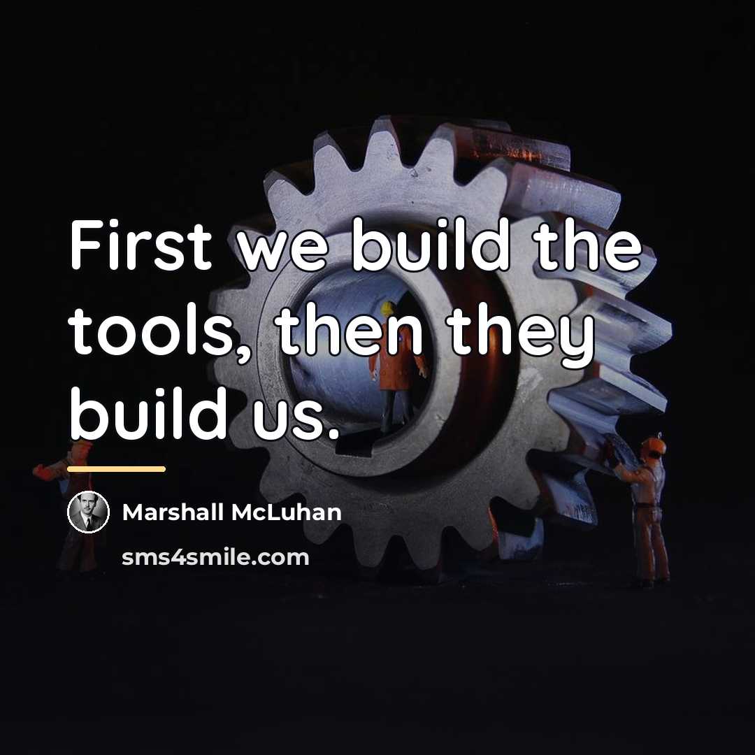 “First we build the tools, then they build us.…” quote by Marshall McLuhan