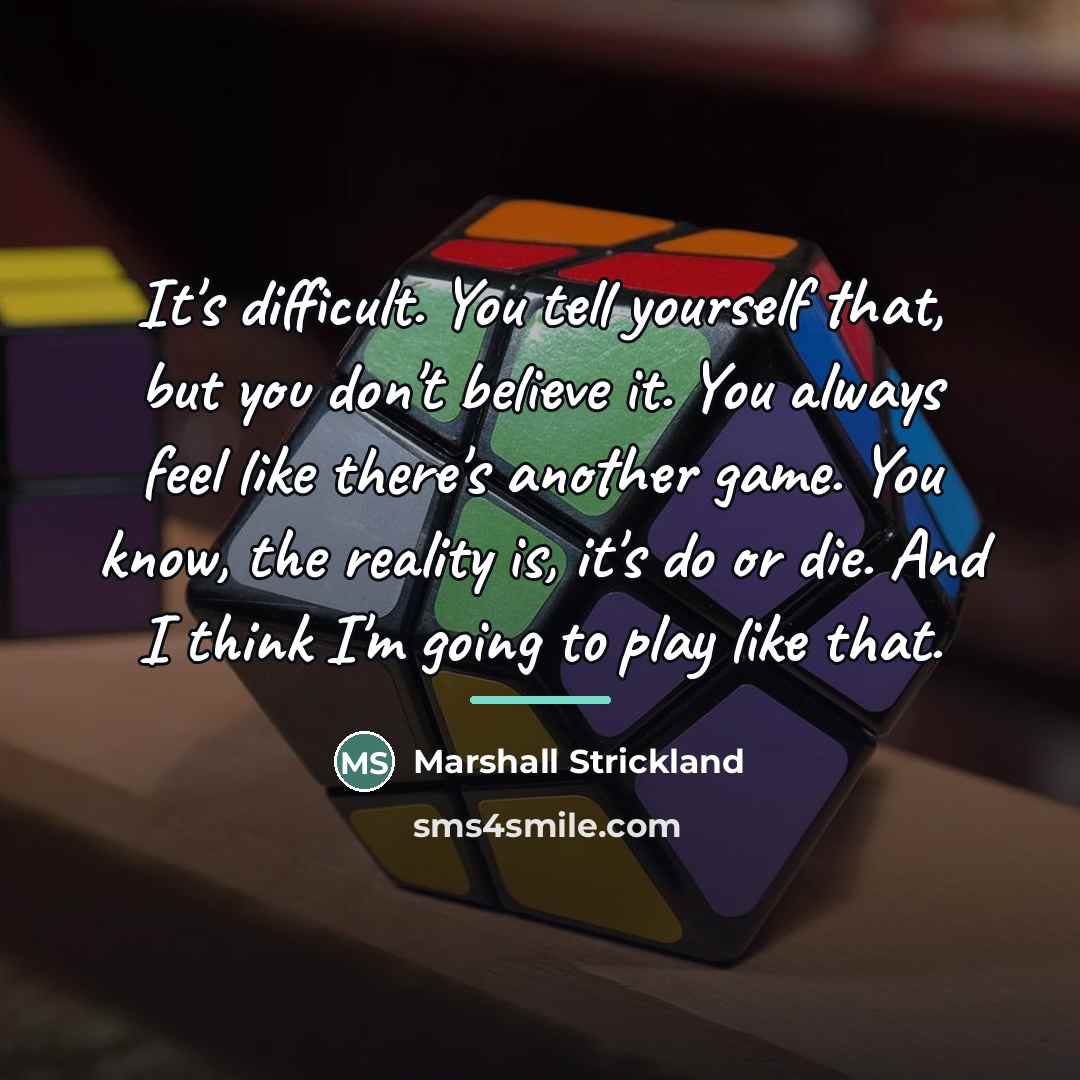 “It's difficult. You tell yourself that, but you don't believe…” quote by Marshall Strickland