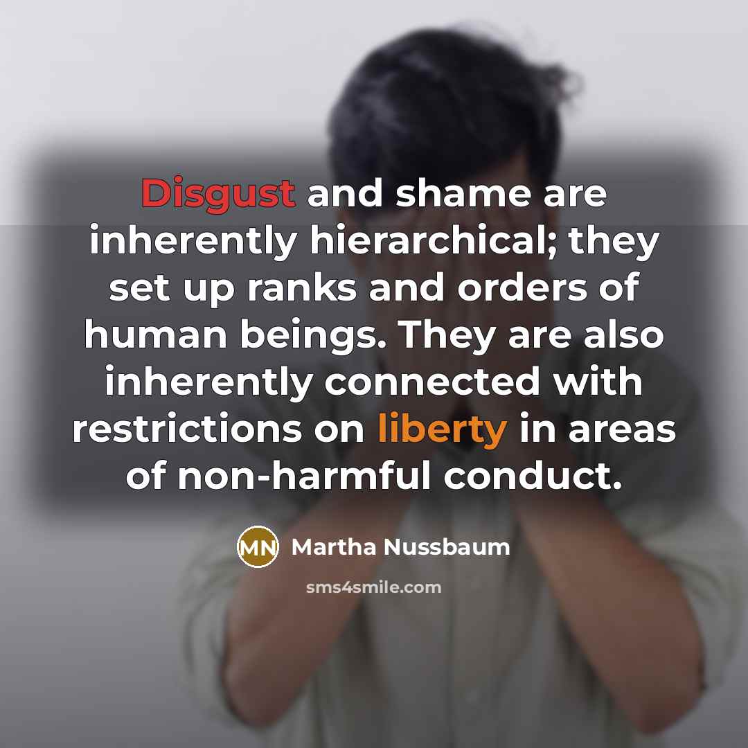 “Disgust and shame are inherently hierarchical; they set up ranks…” quote by Martha Nussbaum