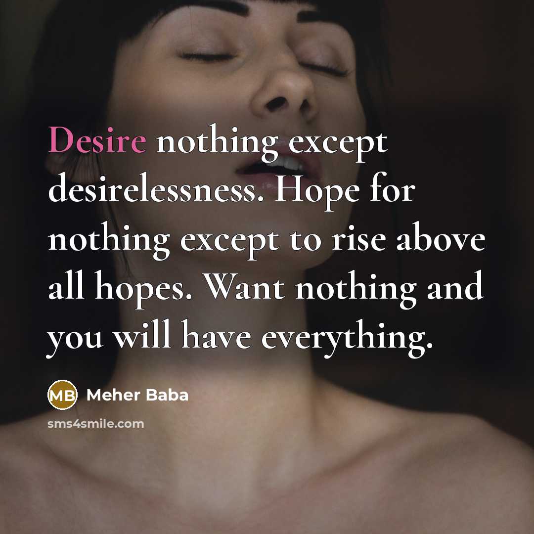 “Desire nothing except desirelessness. Hope for nothing except to rise…” quote by Meher Baba