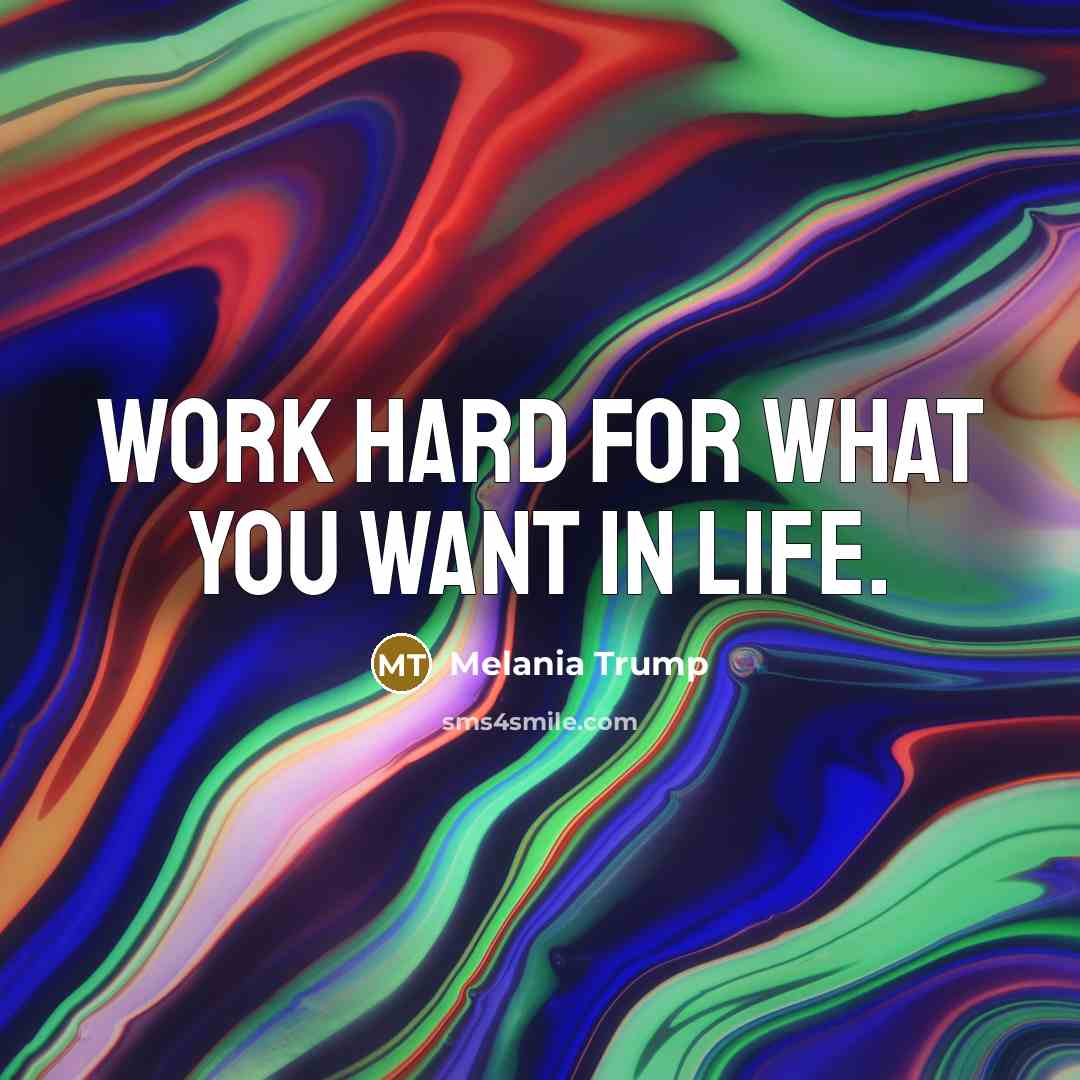 “Work hard for what you want in life.…” quote by Melania Trump