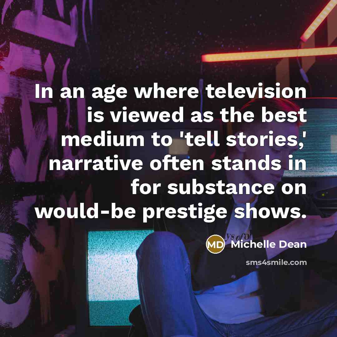 “In an age where television is viewed as the best…” quote by Michelle Dean