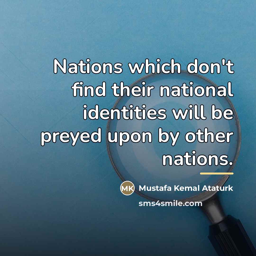 “Nations which don't find their national identities will be preyed…” quote by Mustafa Kemal Ataturk