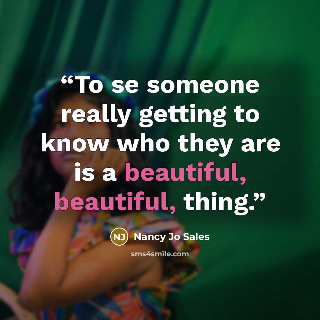 “To se someone really getting to know who they are is a beautiful, beautiful, thing.” quote by Nancy Jo Sales