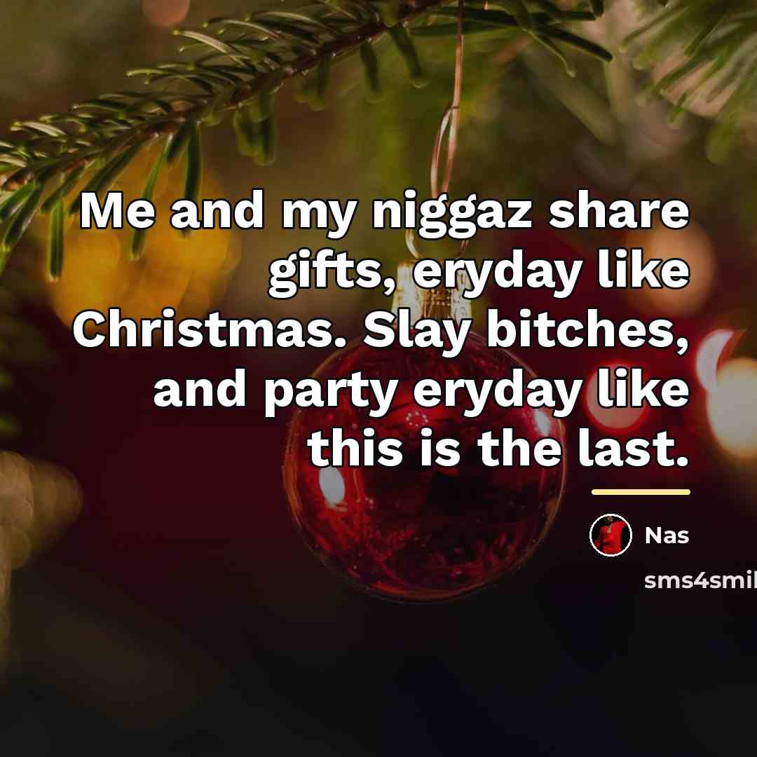 “Me and my niggaz share gifts, eryday like Christmas. Slay…” quote by Nas