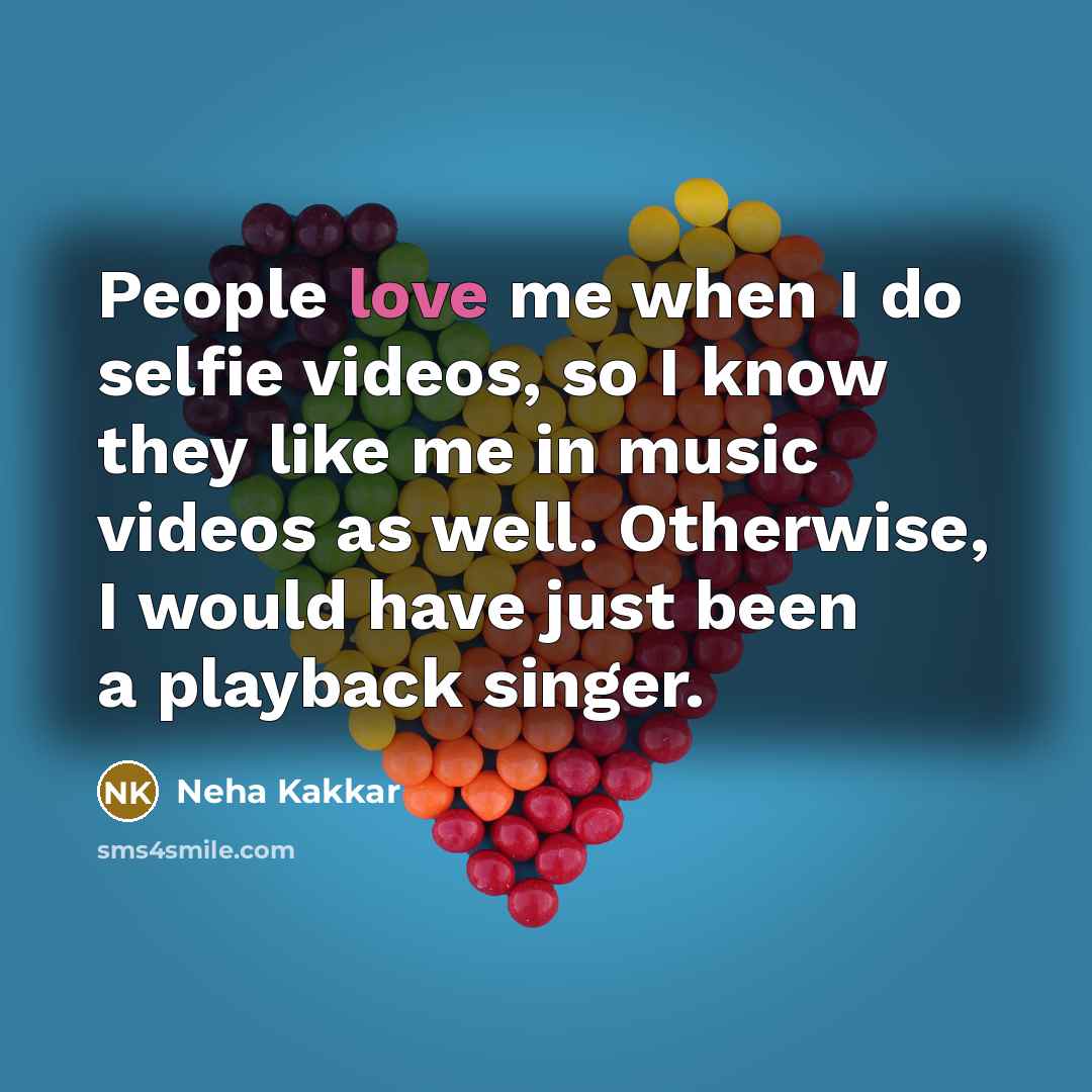 “People love me when I do selfie videos, so I…” quote by Neha Kakkar