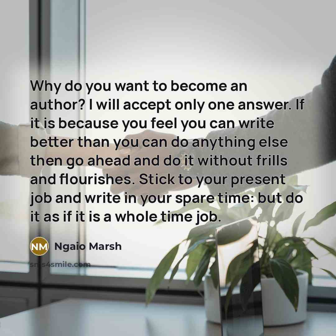 “Why do you want to become an author? I will…” quote by Ngaio Marsh