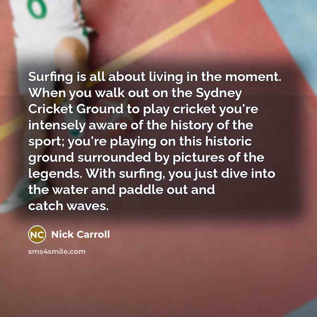 “Surfing is all about living in the moment. When you…” quote by Nick Carroll