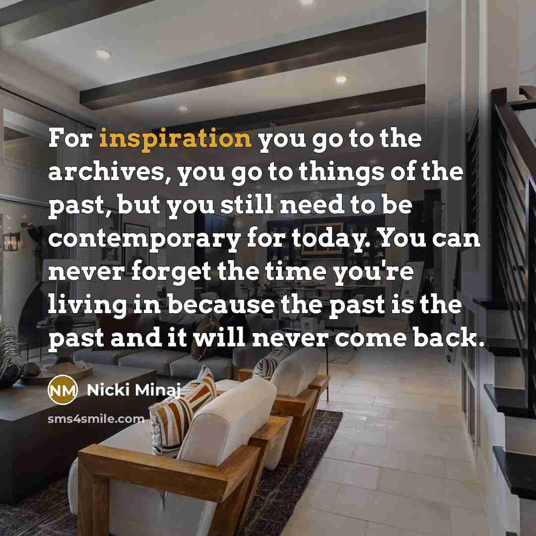 “For inspiration you go to the archives, you go to…” quote by Nicki Minaj