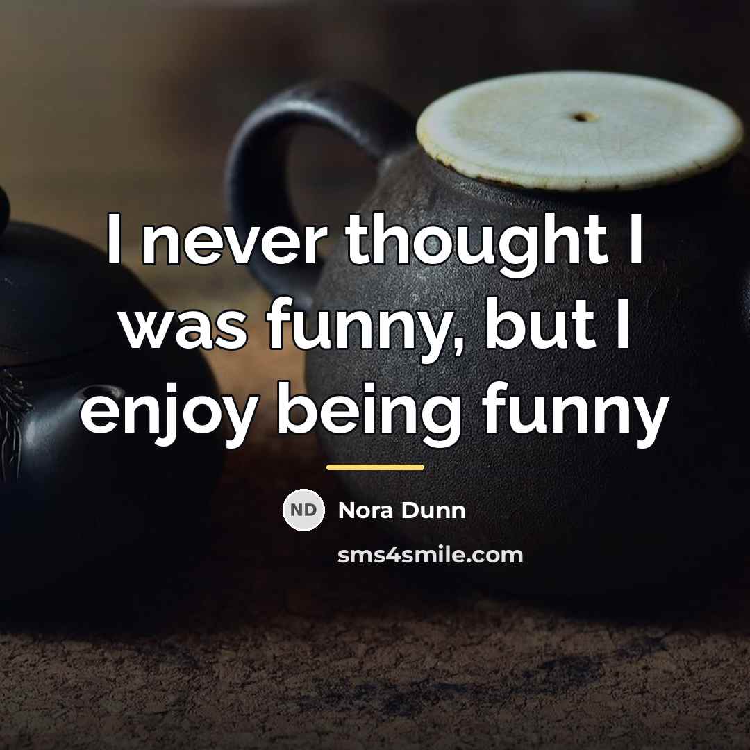 “I never thought I was funny, but I enjoy being…” quote by Nora Dunn