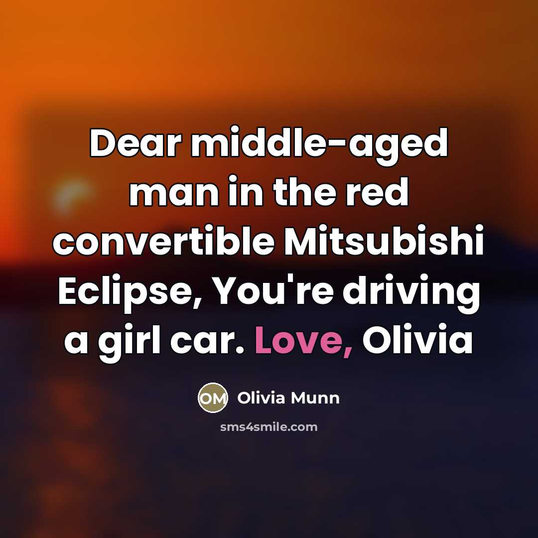 “Dear middle-aged man in the red convertible Mitsubishi Eclipse, You're…” quote by Olivia Munn